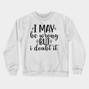 I may be wrong but I doubt it Crewneck Sweatshirt